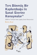 Barış Acar, Ters Dönmüş Bir Kaplumbağa ile Sanat Üzerine Konuşmalar, Sel Yayıncılık 2016