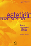 Jacques Ranciere: "Estetiğin Huzursuzluğu . Sanat Rejimi ve Politika"