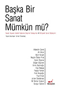 Başka Bir Sanat Mümkün mü? Sanat, Siyaset, Estetik İlişkisine Eleştirel Yaklaşımlar