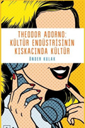 Theodor Adorno: Kültür Endüstrisinin Kıskacında Kültür - Önder Kulak